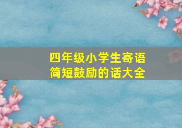 四年级小学生寄语简短鼓励的话大全