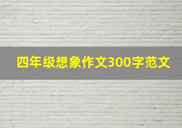 四年级想象作文300字范文