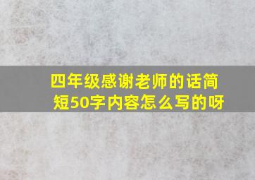 四年级感谢老师的话简短50字内容怎么写的呀