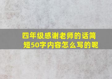 四年级感谢老师的话简短50字内容怎么写的呢