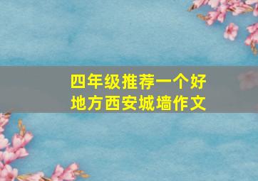 四年级推荐一个好地方西安城墙作文