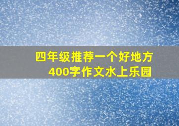 四年级推荐一个好地方400字作文水上乐园