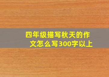 四年级描写秋天的作文怎么写300字以上