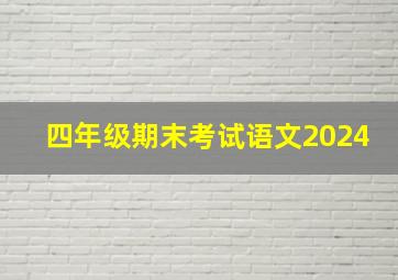 四年级期末考试语文2024