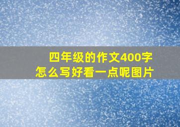 四年级的作文400字怎么写好看一点呢图片