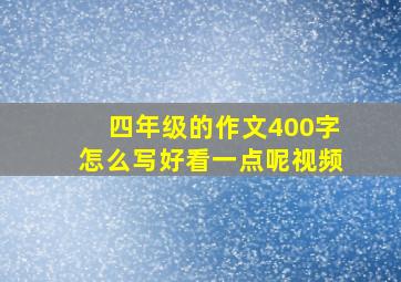 四年级的作文400字怎么写好看一点呢视频