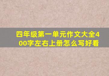 四年级第一单元作文大全400字左右上册怎么写好看