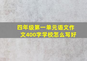 四年级第一单元语文作文400字学校怎么写好