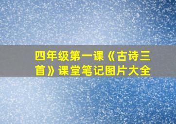 四年级第一课《古诗三首》课堂笔记图片大全