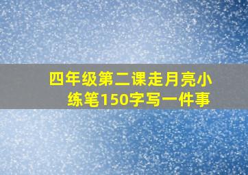 四年级第二课走月亮小练笔150字写一件事