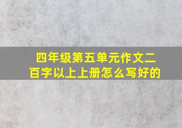 四年级第五单元作文二百字以上上册怎么写好的