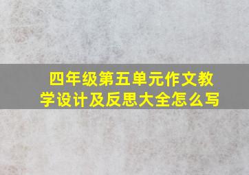 四年级第五单元作文教学设计及反思大全怎么写