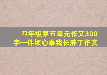 四年级第五单元作文300字一件烦心事我长胖了作文