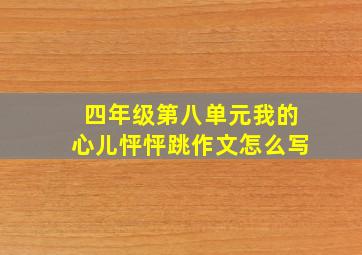 四年级第八单元我的心儿怦怦跳作文怎么写