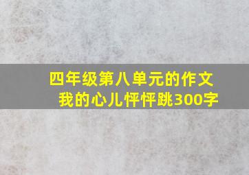 四年级第八单元的作文我的心儿怦怦跳300字