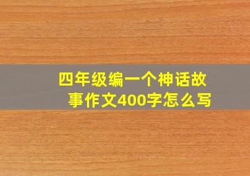 四年级编一个神话故事作文400字怎么写