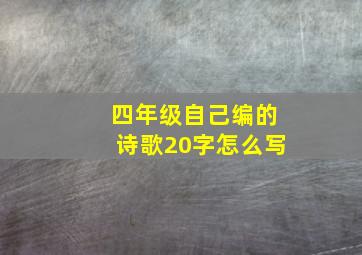 四年级自己编的诗歌20字怎么写