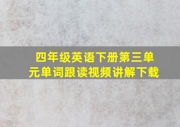 四年级英语下册第三单元单词跟读视频讲解下载