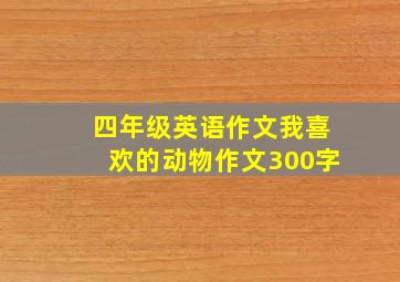 四年级英语作文我喜欢的动物作文300字