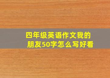 四年级英语作文我的朋友50字怎么写好看