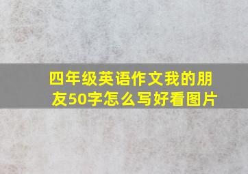 四年级英语作文我的朋友50字怎么写好看图片