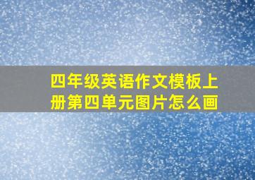 四年级英语作文模板上册第四单元图片怎么画