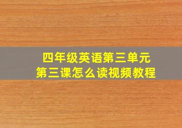 四年级英语第三单元第三课怎么读视频教程