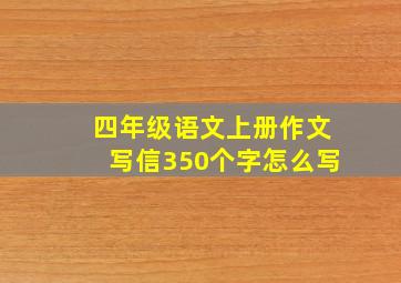 四年级语文上册作文写信350个字怎么写