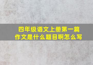 四年级语文上册第一篇作文是什么题目啊怎么写