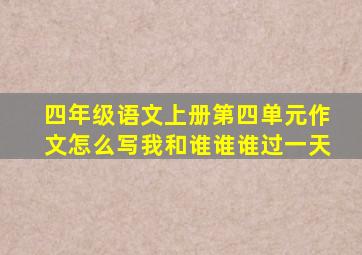 四年级语文上册第四单元作文怎么写我和谁谁谁过一天