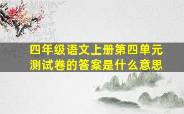 四年级语文上册第四单元测试卷的答案是什么意思