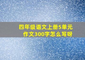 四年级语文上册5单元作文300字怎么写呀