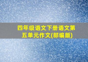 四年级语文下册语文第五单元作文(部编版)