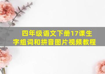 四年级语文下册17课生字组词和拼音图片视频教程