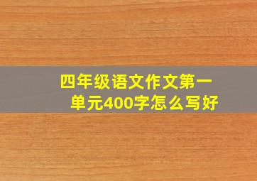 四年级语文作文第一单元400字怎么写好