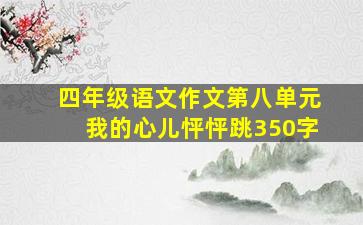 四年级语文作文第八单元我的心儿怦怦跳350字