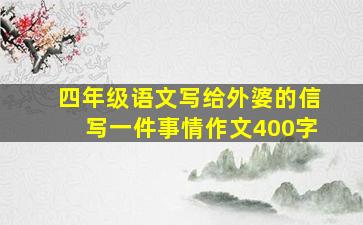 四年级语文写给外婆的信写一件事情作文400字