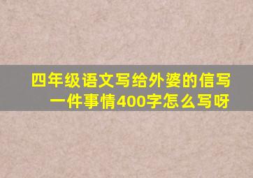 四年级语文写给外婆的信写一件事情400字怎么写呀