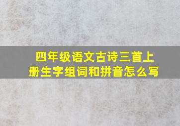 四年级语文古诗三首上册生字组词和拼音怎么写