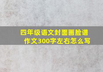 四年级语文封面画脸谱作文300字左右怎么写