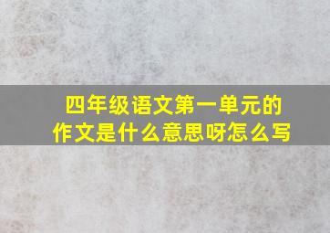 四年级语文第一单元的作文是什么意思呀怎么写