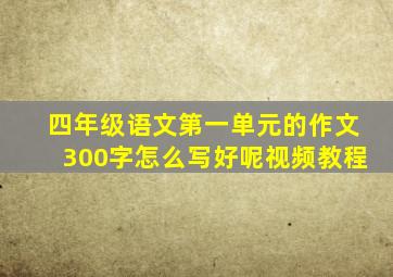 四年级语文第一单元的作文300字怎么写好呢视频教程