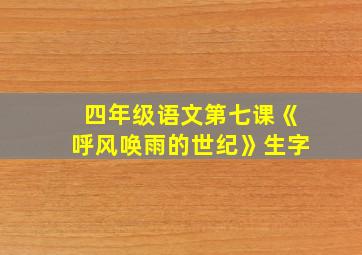 四年级语文第七课《呼风唤雨的世纪》生字