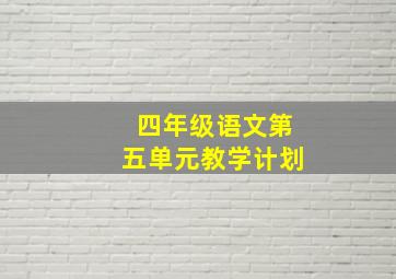 四年级语文第五单元教学计划