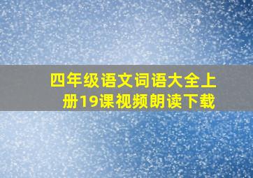 四年级语文词语大全上册19课视频朗读下载