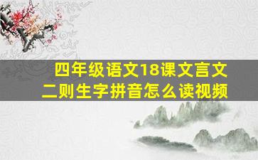 四年级语文18课文言文二则生字拼音怎么读视频