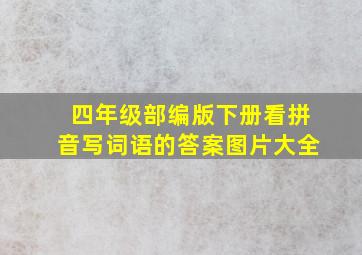 四年级部编版下册看拼音写词语的答案图片大全