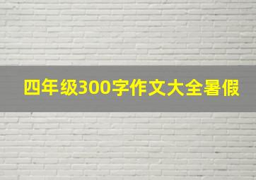 四年级300字作文大全暑假