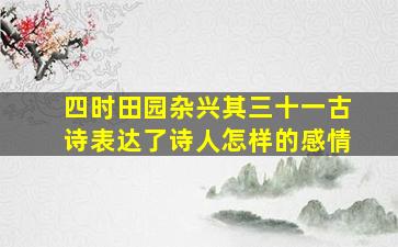 四时田园杂兴其三十一古诗表达了诗人怎样的感情