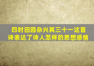 四时田园杂兴其三十一这首诗表达了诗人怎样的思想感情